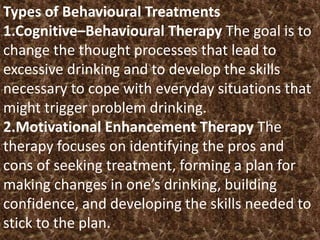 Types of Behavioural Treatments
1.Cognitive–Behavioural Therapy The goal is to
change the thought processes that lead to
e...