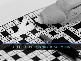 S K I L L S L I K E : P R O B L E M S O L V I N G
 