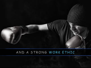 A N D A S T R O N G W O R K E T H I C
 