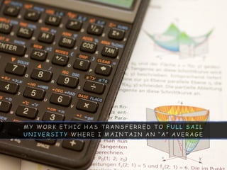M Y W O R K E T H I C H A S T R A N S F E R R E D T O F U L L S A I L
U N I V E R S I T Y W H E R E I M A I N T A I N A N “ A ” A V E R A G E
 