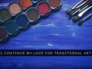 I C O N T I N U E M Y L O V E F O R T R A D I T I O N A L A R T
 