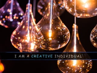 I A M A C R E A T I V E I N D I V I D U A L
 
