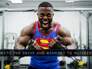 W I T H T H E D R I V E A N D M I N D S E T T O S U C C E E D
 