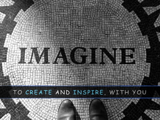 T O C R E A T E A N D I N S P I R E , W I T H Y O U
 