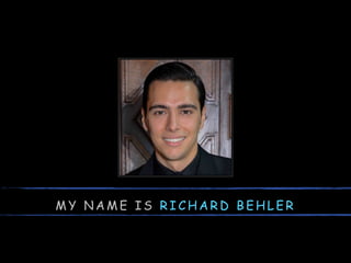 M Y N A M E I S R I C H A R D B E H L E R
 