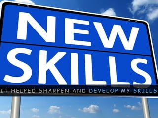 I T H E L P E D S H A R P E N A N D D E V E L O P M Y S K I L L S
 