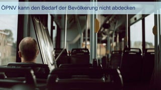 ÖPNV kann den Bedarf der Bevölkerung nicht abdecken
 