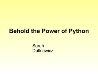 Behold the Power of Python Sarah Dutkiewicz 