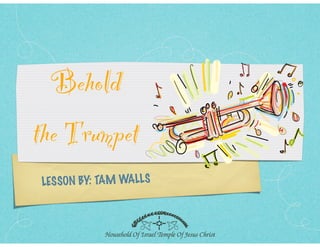 LESSON BY: TAM WALLS
Behold
the Trumpet
 