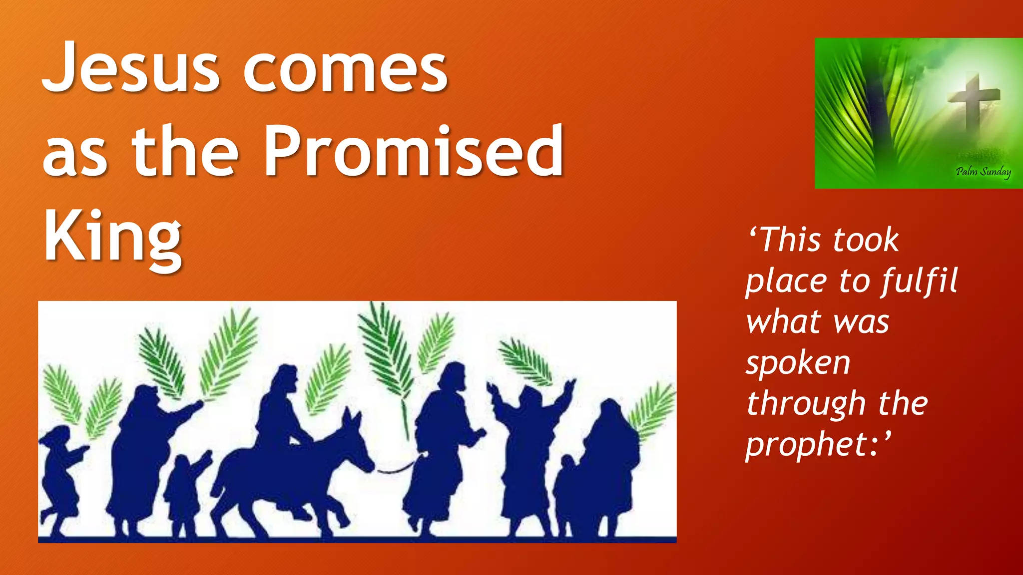 Jesus comes
as the Promised
King ‘This took
place to fulfil
what was
spoken
through the
prophet:’
 