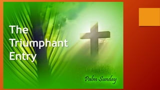 The
Triumphant
Entry
 