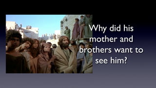 Why did his
mother and
brothers want to
see him?
 