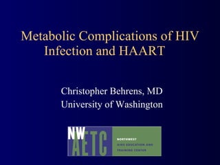 Metabolic Complications of HIV Infection and HAART Christopher Behrens, MD University of Washington 