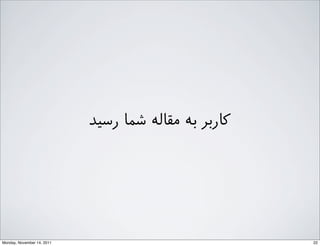 ‫رﺳﯿﺪ‬ ‫ﺷﻤﺎ‬ ‫ﻣﻘﺎﻟﻪ‬ ‫ﺑﻪ‬ ‫ﮐﺎرﺑﺮ‬
22Monday, November 14, 2011
 