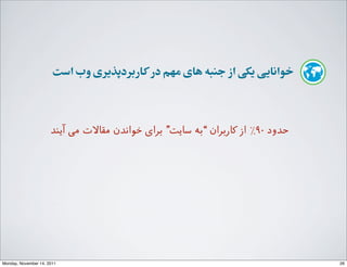 ‫ﺍاﺳﺖ‬ ‫ﻭوﺏب‬ ‫ﮐﺎﺭرﺑﺮﺩدﭘﺬﯾﺮﯼی‬‫ﺩدﺭر‬ ‫ﻣﻬﻢ‬ ‫ﻫﺎﯼی‬ ‫ﺟﻨﺒﻪ‬ ‫ﺍاﺯز‬ FG‫ﯾ‬ ‫ﺧﻮﺍاﻧﺎﯾﯽ‬
‫آﯾﻨﺪ‬ ‫ﻣﯽ‬ ‫ﻣﻘﺎﻻت‬ ‫ﺧﻮاﻧﺪن‬ ‫ﺑﺮای‬ ”‫ﺳﺎﯾﺖ‬ ‫“ﺑﻪ‬ ‫ﮐﺎرﺑﺮان‬ ‫از‬ ٪۹۰ ‫ﺣﺪود‬
26Monday, November 14, 2011
 