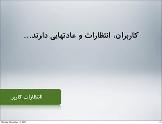 ‫ﮐﺎرﺑﺮ‬ ‫اﻧﺘﻈﺎرات‬
...‫دارﻧﺪ‬ ‫ﻋﺎدﺗﻬﺎﯾﯽ‬ ‫و‬ ‫اﻧﺘﻈﺎرات‬ ،‫ﮐﺎرﺑﺮان‬
9Monday, November 14, 2011
 