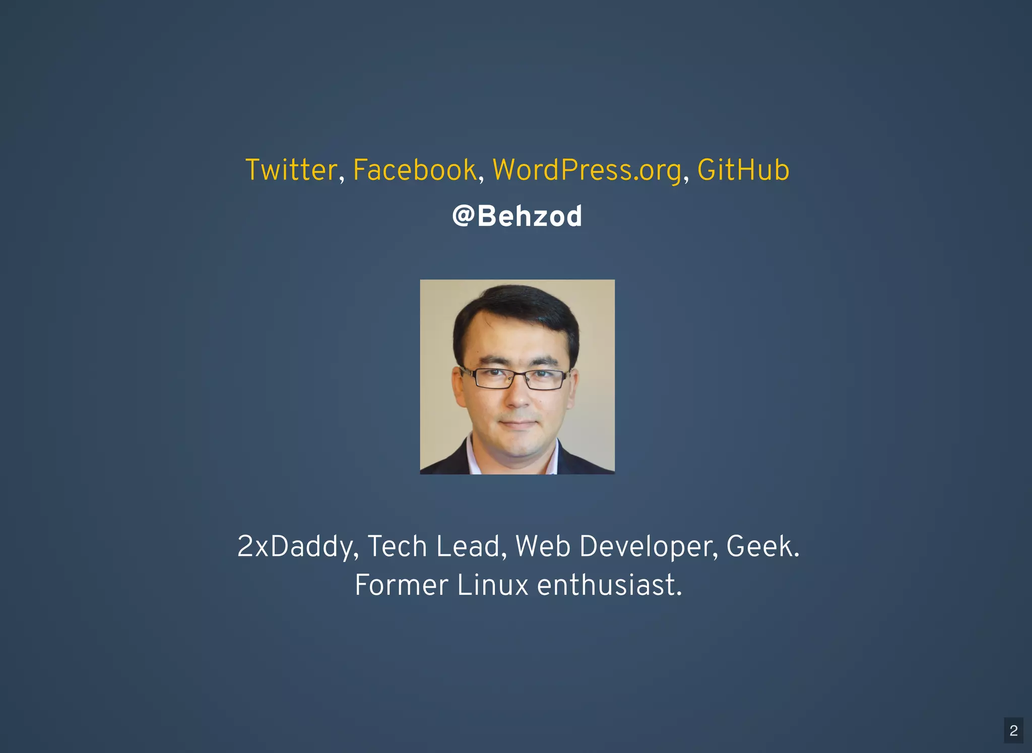 , , , @Behzod Twitter Facebook WordPress.org GitHub 2xDaddy, Tech Lead, Web Developer, Geek. Former Linux enthusiast. 2 