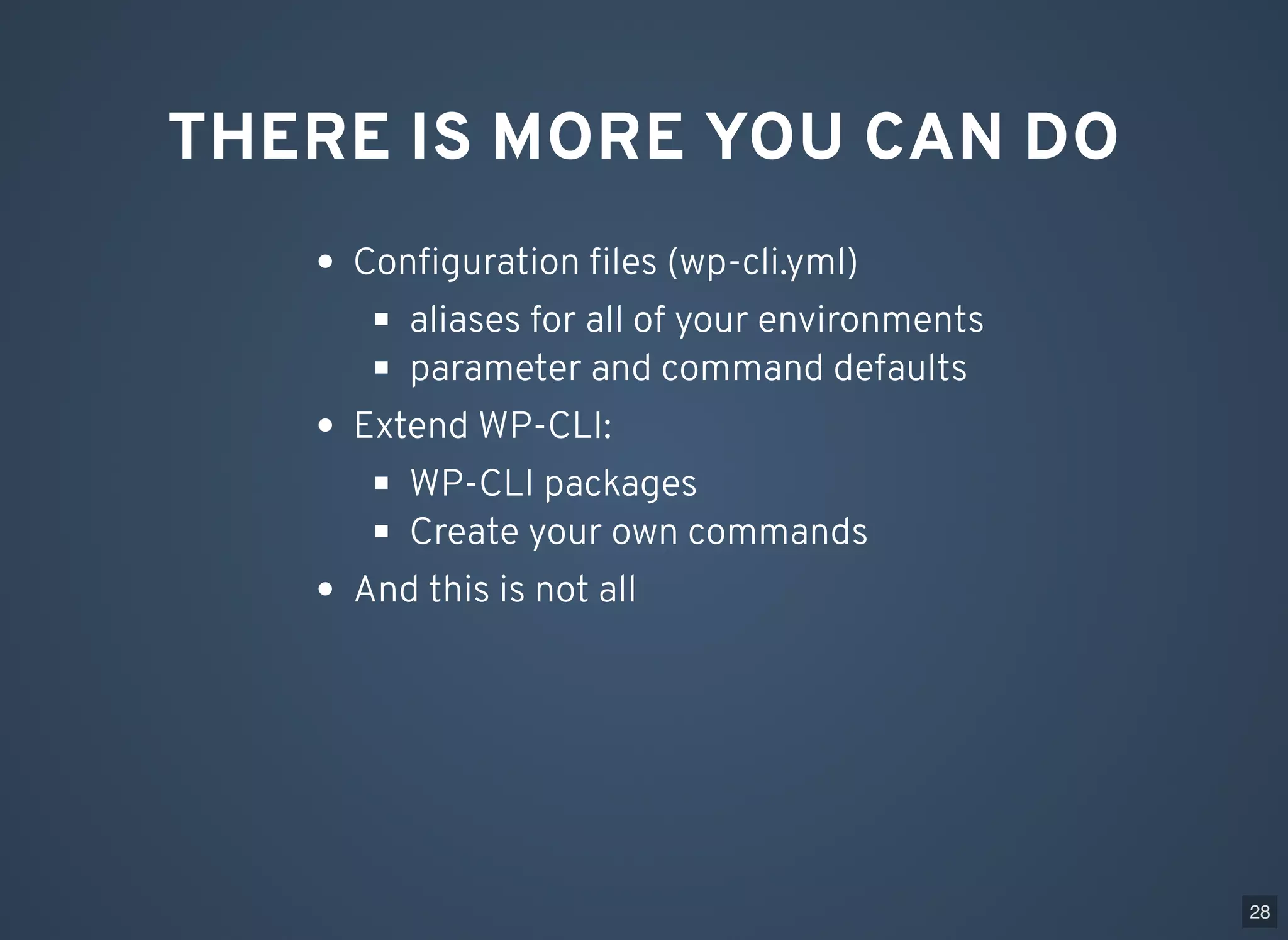 THERE IS MORE YOU CAN DO Conﬁguration ﬁles (wp-cli.yml) aliases for all of your environments parameter and command defaults Extend WP-CLI: WP-CLI packages Create your own commands And this is not all 28 