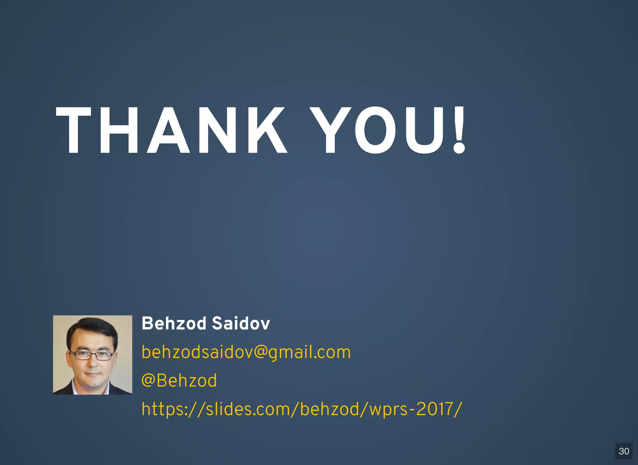 THANK YOU! Behzod Saidov behzodsaidov@gmail.com @Behzod https://slides.com/behzod/wprs-2017/ 30 