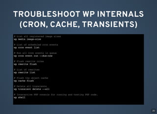TROUBLESHOOT WP INTERNALS
(CRON, CACHE, TRANSIENTS)
# List all registered image sizes
wp media image-size
# List of schedu...