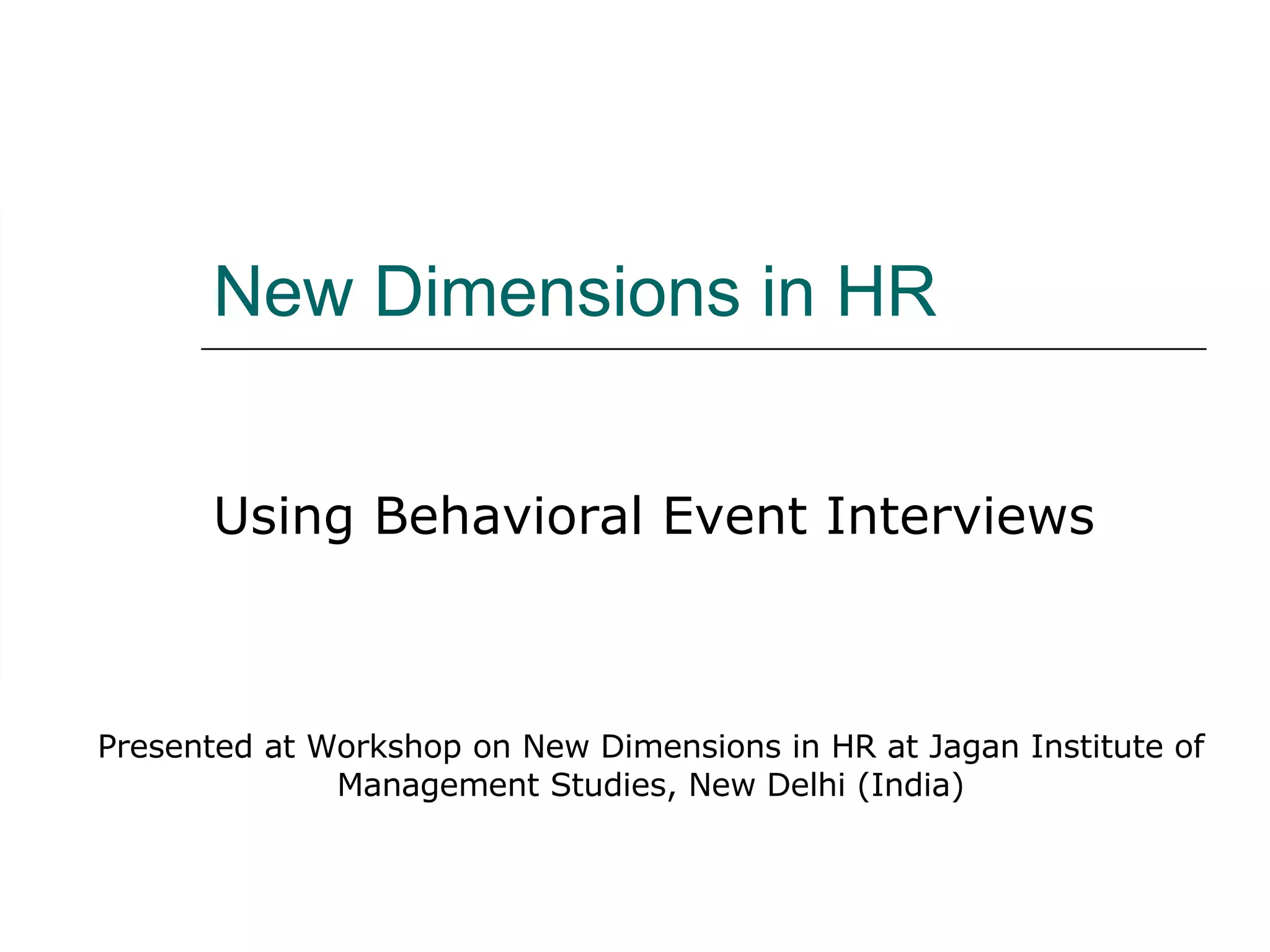 New Dimensions in HR Using Behavioral Event Interviews Presented at Workshop on New Dimensions in HR at Jagan Institute of Management Studies, New Delhi (India) 