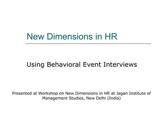 New Dimensions in HR Using Behavioral Event Interviews Presented at Workshop on New Dimensions in HR at Jagan Institute of Management Studies, New Delhi (India) 