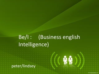 Be/I : (Business english Intelligence) peter/lindsey 