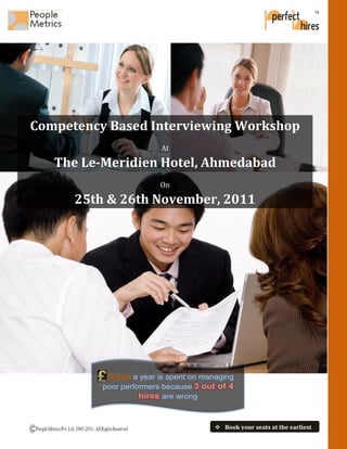 Competency Based Interviewing Workshop
                         At

   The Le-Meridien Hotel, Ahmedabad
                         On

      25th & 26th November, 2011




                  a year is spent on managing
          poor performers because
                           are wrong



                                        Book your seats at the earliest
 