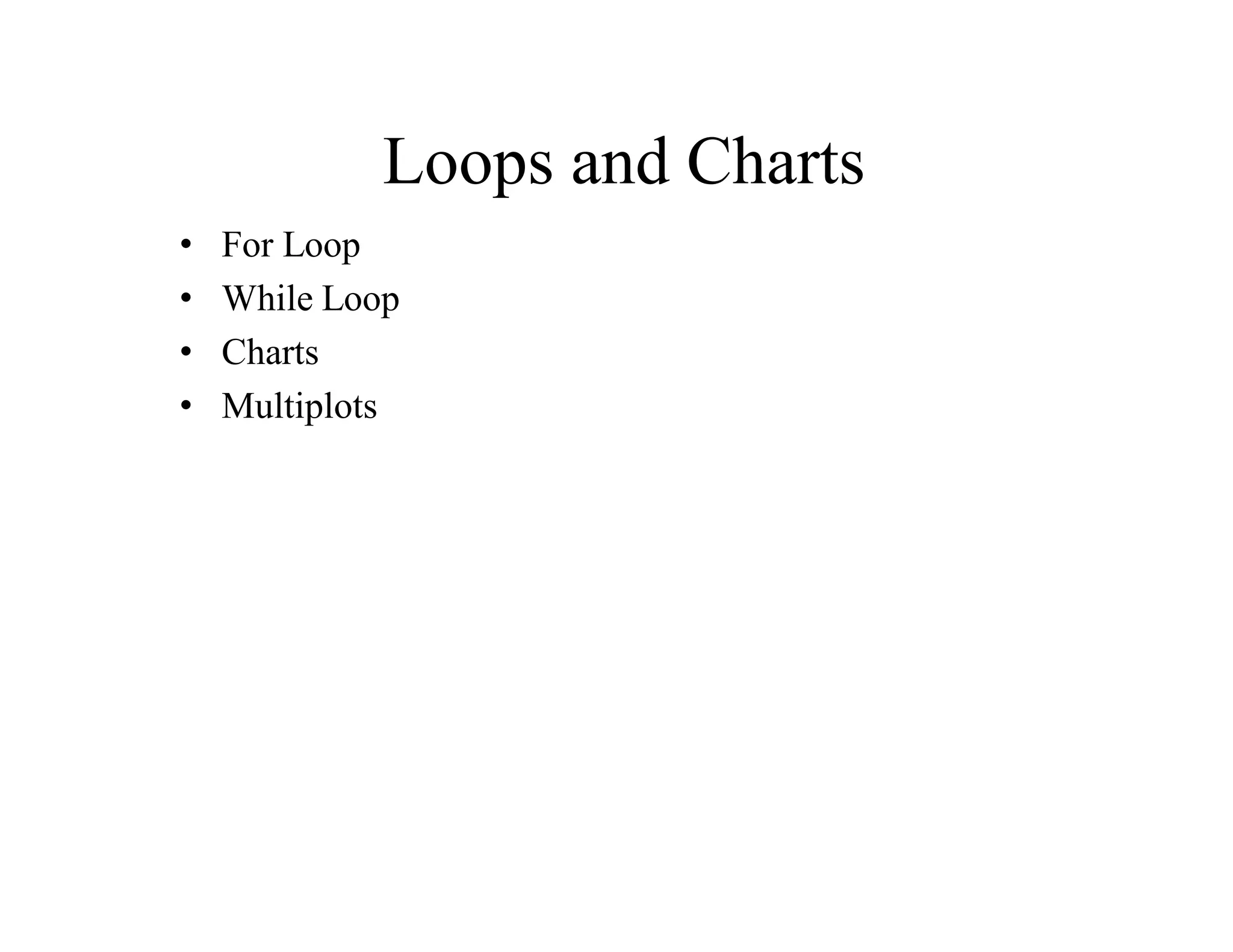 Loops and Charts
• For Loop
• While Loop
• Charts
• Multiplots
 