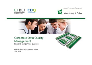 Corporate Data Quality
Management
Research and Services Overview
Prof. Dr. Boris Otto, Dr. Dimitrios Gizanis
June, 2013
 