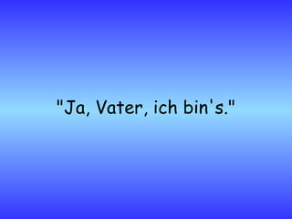 "Ja, Vater, ich bin's." 