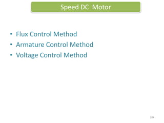 • Flux Control Method
• Armature Control Method
• Voltage Control Method
Speed DC Motor
104
 