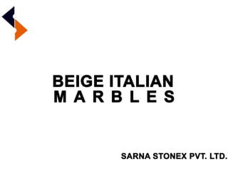 BEIGE ITALIAN MARBLES
SARNA STONEX PVT.LTD
 
