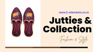 Jutties &
Collection
www.5-elements.co.in
 