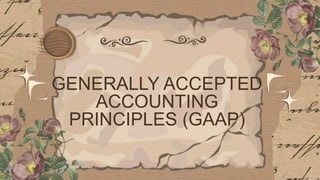 GENERALLY ACCEPTED
ACCOUNTING
PRINCIPLES (GAAP)
 