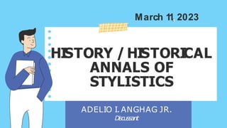 HI
STORY / HI
STORI
CAL
ANNALS OF
STYLISTICS
ADELIO I.ANGHAG JR.
Discussant
March 1
1
,
, 2023
 
