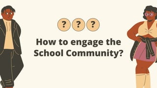 ?
How to engage the
School Community?
? ?
 