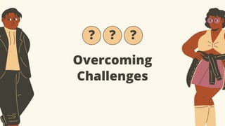 ?
Overcoming
Challenges
? ?
 
