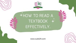 HOW TO READ A
TEXTBOOK
EFFECTIVELY.
www.sudo24.com
 