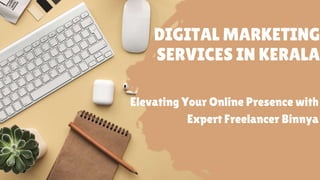 DIGITAL MARKETING
SERVICES IN KERALA
Elevating Your Online Presence with
Expert Freelancer Binnya
 