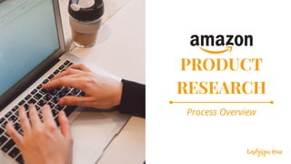 Ladylyn Bue
Process Overview
PRODUCT
RESEARCH
 