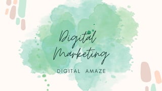 Digital
Marketing
D I G I T A L A M A Z E
 