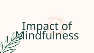 Impact of
Mindfulness
 