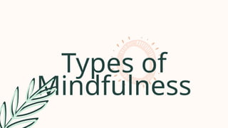 Types of
Mindfulness
 