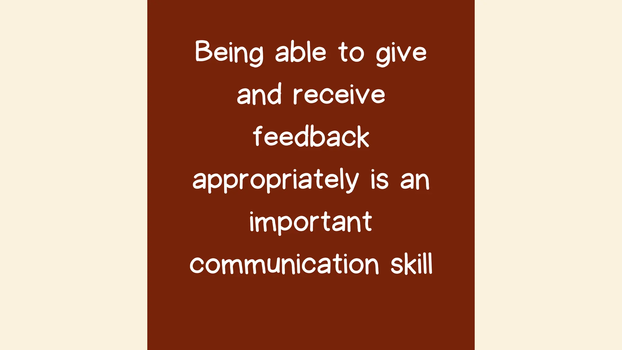 Being able to give
and receive
feedback
appropriately is an
important
communication skill
 
