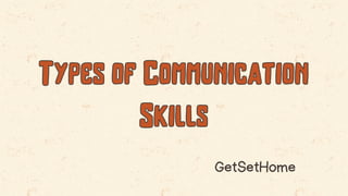 Types of Communication
Types of Communication
Skills
Skills
GetSetHome
 