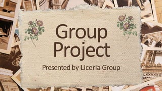 Group
Project
PresentedbyLiceria Group
 