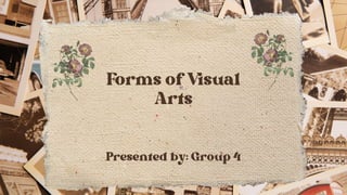 Forms of Visual
Arts
Presented by: Group 4
 