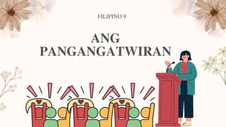ANG
PANGANGATWIRAN
FILIPINO 9
 