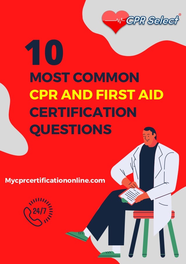 MOST COMMON
CPR AND FIRST AID
CERTIFICATION
QUESTIONS
Mycprcertificationonline.com
10
 